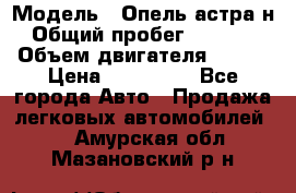  › Модель ­ Опель астра н › Общий пробег ­ 49 000 › Объем двигателя ­ 115 › Цена ­ 410 000 - Все города Авто » Продажа легковых автомобилей   . Амурская обл.,Мазановский р-н